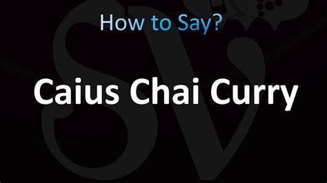 caius chai curry pronounce.